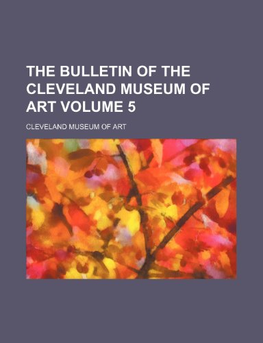 The bulletin of the Cleveland Museum of Art Volume 5 (9781232047629) by Cleveland Museum Of Art