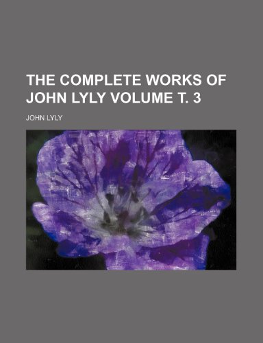 The complete works of John Lyly Volume Ñ‚. 3 (9781232070603) by John Lyly