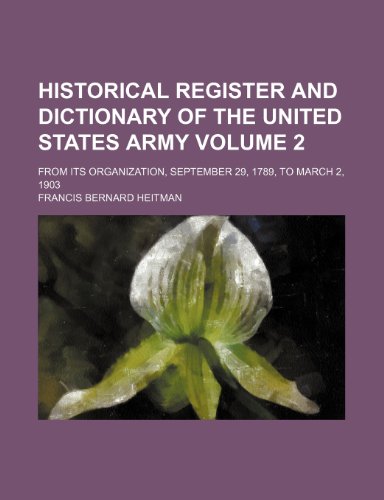 9781232072270: Historical register and dictionary of the United States Army Volume 2 ; from its organization, September 29, 1789, to March 2, 1903