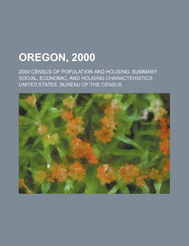 Oregon, 2000; 2000 Census of Population and Housing. Summary Social, Economic, and Housing Characteristics (9781232073680) by U.S. Census Bureau