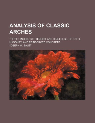 9781232080558: Analysis of classic arches; three hinged, two hinged, and hingeless, of steel, masonry, and reinforced concrete
