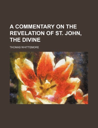 A commentary on the revelation of St. John, the divine (9781232090014) by Thomas Whittemore