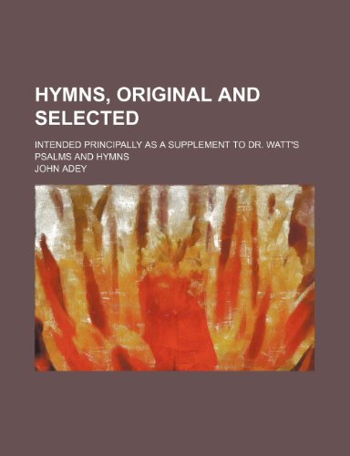 9781232102199: Hymns, original and selected; intended principally as a supplement to Dr. Watt's Psalms and hymns