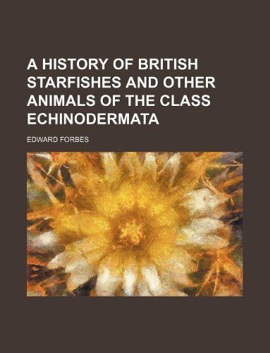 A history of british Starfishes and other animals of the Class Echinodermata (9781232108252) by Edward Forbes