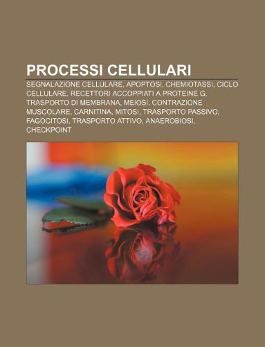 9781232118824: Processi Cellulari: Segnalazione Cellulare, Apoptosi, Chemiotassi, Ciclo Cellulare, Recettori Accoppiati a Proteine G, Trasporto Di Membrana