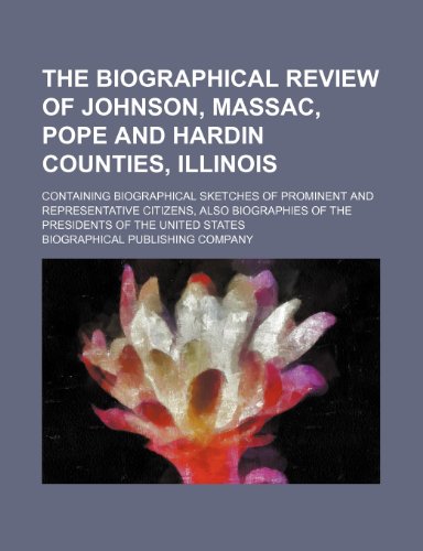 9781232128229: The Biographical review of Johnson, Massac, Pope and Hardin counties, Illinois; containing biographical sketches of prominent and representative ... of the presidents of the United States