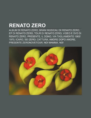 9781232130512: Renato Zero: Album di Renato Zero, Brani musicali di Renato Zero, EP di Renato Zero, Tour di Renato Zero, Video e DVD di Renato Zero, Presente