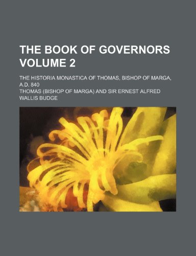 The Book of Governors Volume 2; The Historia Monastica of Thomas, Bishop of Marga, A.D. 840 (9781232157298) by [???]