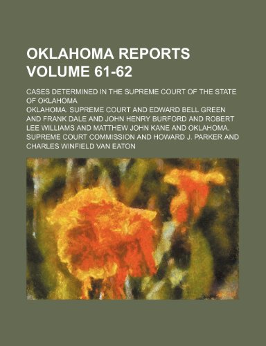 Oklahoma reports Volume 61-62 ; Cases determined in the Supreme Court of the state of Oklahoma (9781232160601) by Oklahoma. Supreme Court