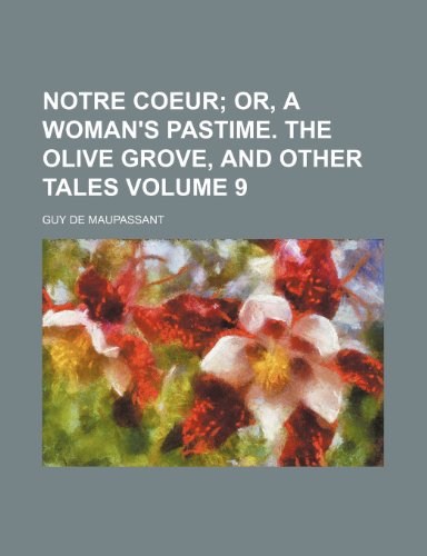 Notre coeur Volume 9; or, A woman's pastime. The olive grove, and other tales (9781232161172) by Guy De Maupassant