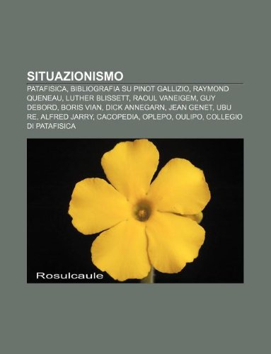 Stock image for Situazionismo: Patafisica, Bibliografia Su Pinot Gallizio, Raymond Queneau, Luther Blissett, Raoul Vaneigem, Guy Debord, Boris Vian for sale by Buchpark