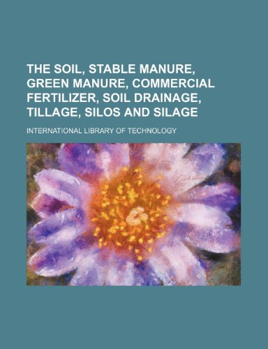 9781232173939: The soil, stable manure, green manure, commercial fertilizer, soil drainage, tillage, silos and silage