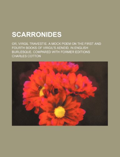 Scarronides; Or, Virgil Travestie. a Mock Poem on the First and Fourth Books of Virgil's Aeneid, in English Burlesque. Compared with Former Editions (9781232182511) by Executive Cotton Charles
