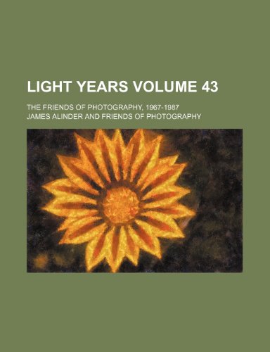 Light years Volume 43; the Friends of Photography, 1967-1987 (9781232185901) by James Alinder