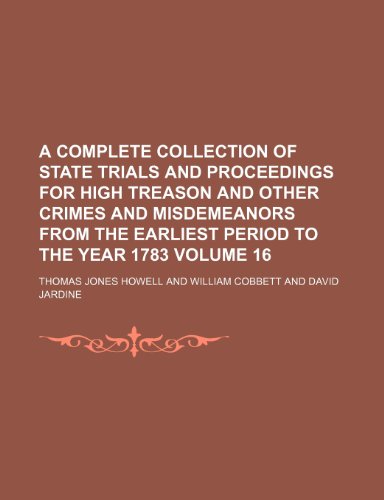 A complete collection of state trials and proceedings for high treason and other crimes and misdemeanors from the earliest period to the year 1783 Volume 16 (9781232188544) by Thomas Jones Howell