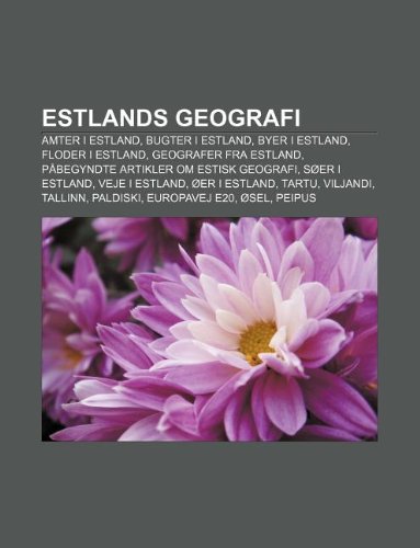 9781232191407: Estlands Geografi: Amter I Estland, Bugter I Estland, Byer I Estland, Floder I Estland, Geografer Fra Estland