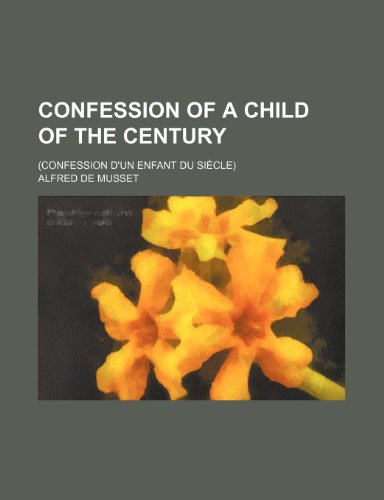 Confession of a child of the century; (Confession d'un enfant du siÃ¨cle) (9781232195269) by Alfred De Musset