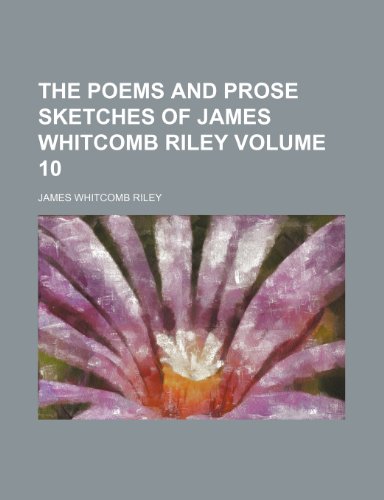 The Poems and Prose Sketches of James Whitcomb Riley Volume 10 (9781232195436) by James Whitcomb Riley