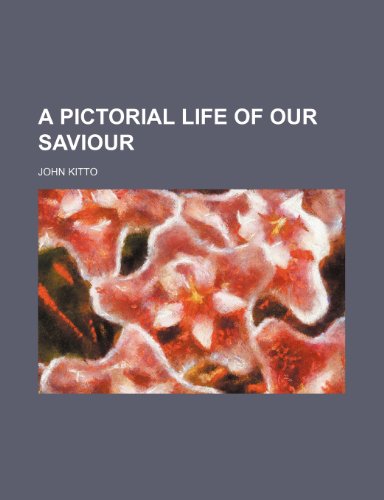 A Pictorial Life of Our Saviour (9781232214502) by John Kitto