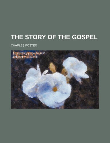 The Story of the Gospel (9781232219934) by Charles Foster