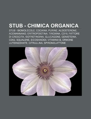 9781232233725: Stub - Chimica Organica: Stub - Biomolecole, Cocaina, Purine, Aldosterone, Acemannano, Eritropoietina, Tiroxina, Cd18, Fattore Di Crescita