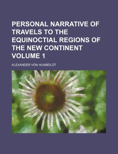 Personal narrative of travels to the equinoctial regions of the new Continent Volume 1 (9781232240945) by Alexander Von Humboldt