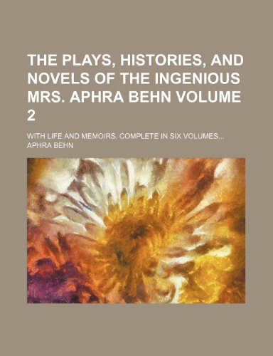 The plays, histories, and novels of the ingenious Mrs. Aphra Behn Volume 2; With life and memoirs. Complete in six volumes... (9781232243199) by Aphra Behn