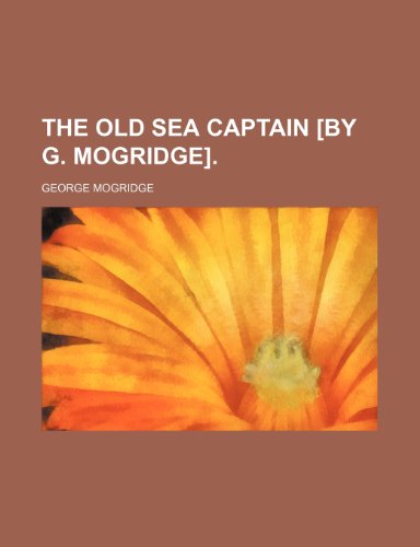 9781232243908: The old sea captain [by G. Mogridge].
