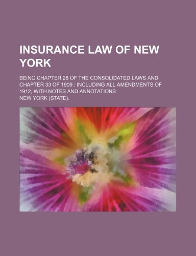 Insurance law of New York; being Chapter 28 of the consolidated laws and chapter 33 of 1909: including all amendments of 1912, with notes and annotations (9781232264446) by York., New