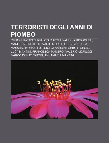 9781232268451: Terroristi Degli Anni Di Piombo: Cesare Battisti, Renato Curcio, Valerio Fioravanti, Margherita Cagol, Mario Moretti, Sergio D'Elia