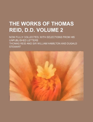 9781232272519: The works of Thomas Reid, D.D. Volume 2; now fully collected, with selections from his unpublished letters