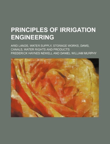 9781232272915: Principles of Irrigation Engineering; Arid Lands, Water Supply, Storage Works, Dams, Canals, Water Rights and Products