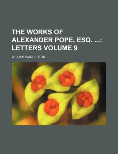 The Works of Alexander Pope, Esq. Volume 9 (9781232278818) by Warburton, William