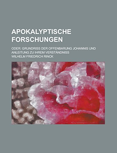 Apokalyptische Forschungen; Oder: Grundriss Der Offenbarung Johannis Und Anleitung Zu Ihrem Verstandniss (Paperback) - Wilhelm Friedrich Rinck