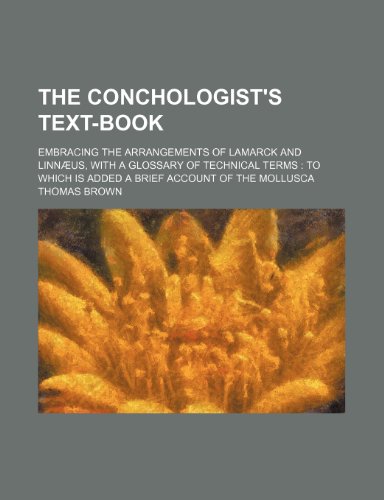 The Conchologist's Text-Book; Embracing the Arrangements of Lamarck and Linnaeus, with a Glossary of Technical Terms: To Which Is Added a Brief Account of the Mollusca (9781232298564) by Thomas Brown