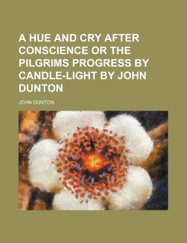 A hue and cry after conscience or the Pilgrims progress by Candle-light by John Dunton (9781232298915) by John Dunton