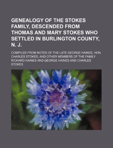 Genealogy of the Stokes family, descended from Thomas and Mary Stokes who settled in Burlington county, N. J.; compiled from notes of the late George ... Stokes, and other members of the family (9781232299493) by Richard Haines