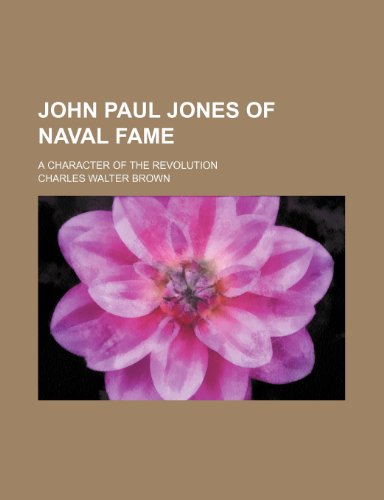 John Paul Jones of Naval Fame; A Character of the Revolution (9781232302148) by Charles Walter Brown