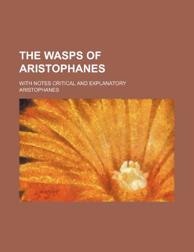 The wasps of Aristophanes; with notes critical and explanatory (9781232307013) by Aristophanes