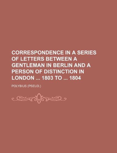 Correspondence in a series of letters between a gentleman in Berlin and a person of distinction in London 1803 to 1804 (9781232313281) by Polybius