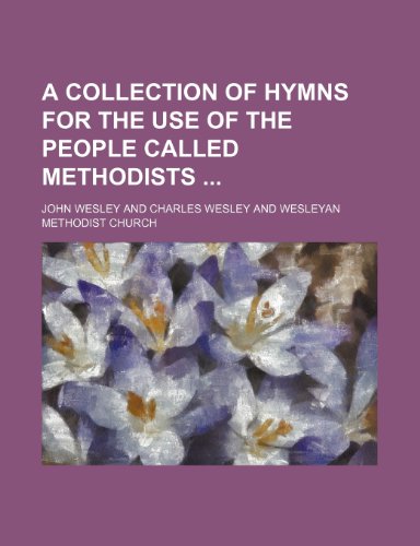 A Collection of Hymns for the Use of the People Called Methodists (9781232315445) by John Wesley