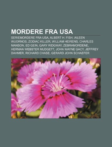 9781232325987: Mordere Fra USA: Seriemordere Fra USA, Albert H. Fish, Aileen Wuornos, Zodiac Killer, William Heirens, Charles Manson, Ed Gein, Gary Ridgway