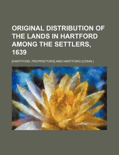 Original Distribution of the Lands in Hartford Among the Settlers, 1639 (9781232327165) by [Hartford. Proprietors]