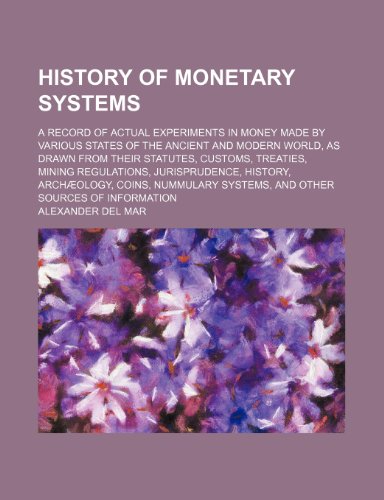Beispielbild fr History of Monetary Systems; A Record of Actual Experiments in Money Made by Various States of the Ancient and Modern World, as Drawn from Their Statu zum Verkauf von Phatpocket Limited
