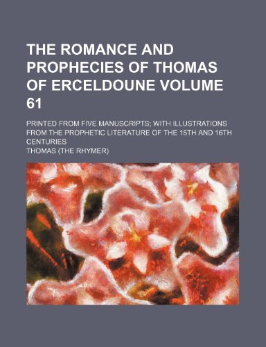 The romance and prophecies of Thomas of Erceldoune Volume 61; printed from five manuscripts with illustrations from the prophetic literature of the 15th and 16th centuries (9781232352587) by Thomas The Rhymer