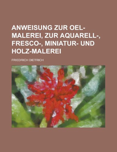 Anweisung Zur Oel-Malerei, Zur Aquarell-, Fresco-, Miniatur- Und Holz-Malerei (9781232356080) by James H. Gunnerson