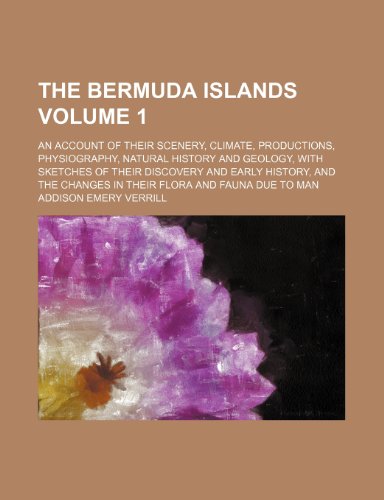 The Bermuda islands Volume 1; An account of their scenery, climate, productions, physiography, natural history and geology, with sketches of their ... changes in their flora and fauna due to man (9781232366201) by Addison Emery Verrill