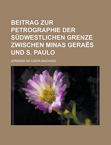 9781232370611: Beitrag zur petrographie der sdwestlichen grenze zwischen Minas Geras und S. Paulo (German Edition)
