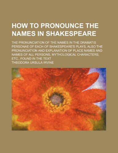 9781232383383: How to pronounce the names in Shakespeare; the pronunciation of the names in the dramatis personae of each of Shakespeare's plays, also the ... mythological characters, etc., found in the