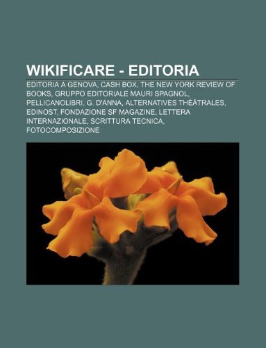 9781232394860: Wikificare - Editoria: Editoria a Genova, Cash Box, the New York Review of Books, Gruppo Editoriale Mauri Spagnol, Pellicanolibri, G. D'Anna